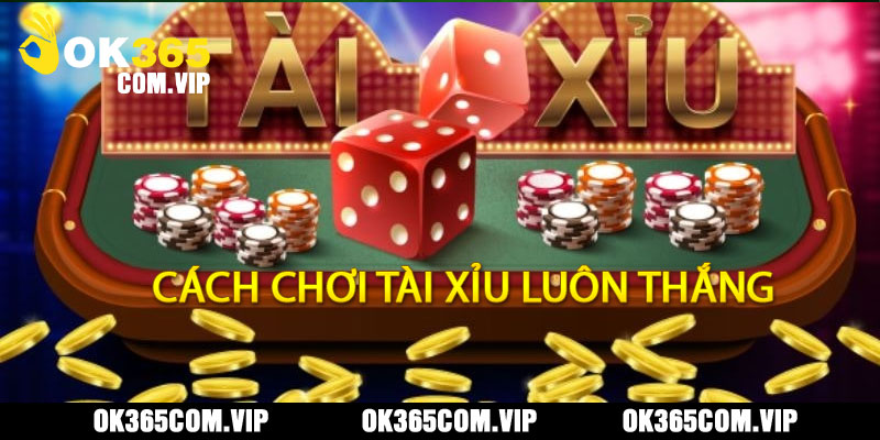 Cách Chơi Tài Xỉu Luôn Thắng